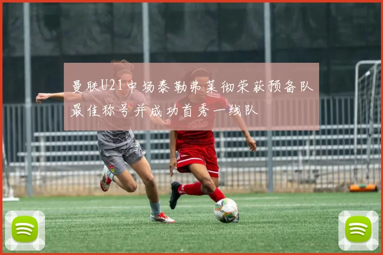 曼联U21中场泰勒弗莱彻荣获预备队最佳称号并成功首秀一线队