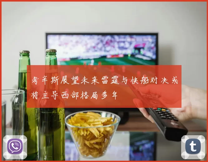 考辛斯展望未来雷霆与快船对决或将主导西部格局多年
