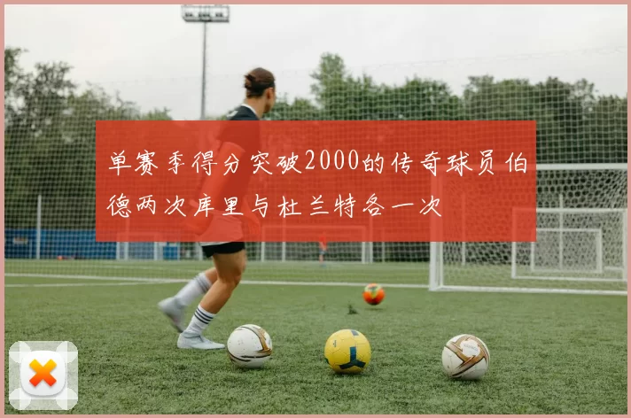 单赛季得分突破2000的传奇球员伯德两次库里与杜兰特各一次